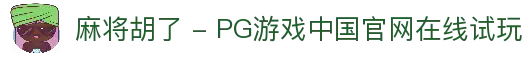 麻将胡了 - PG游戏中国官网在线试玩